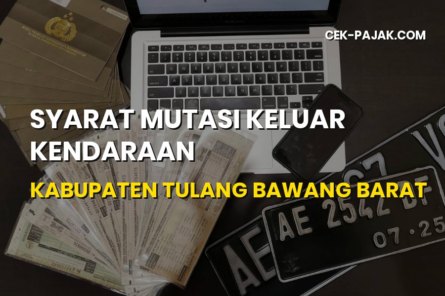 Panduan Syarat Mutasi Keluar Kendaraan Tulang Bawang Barat