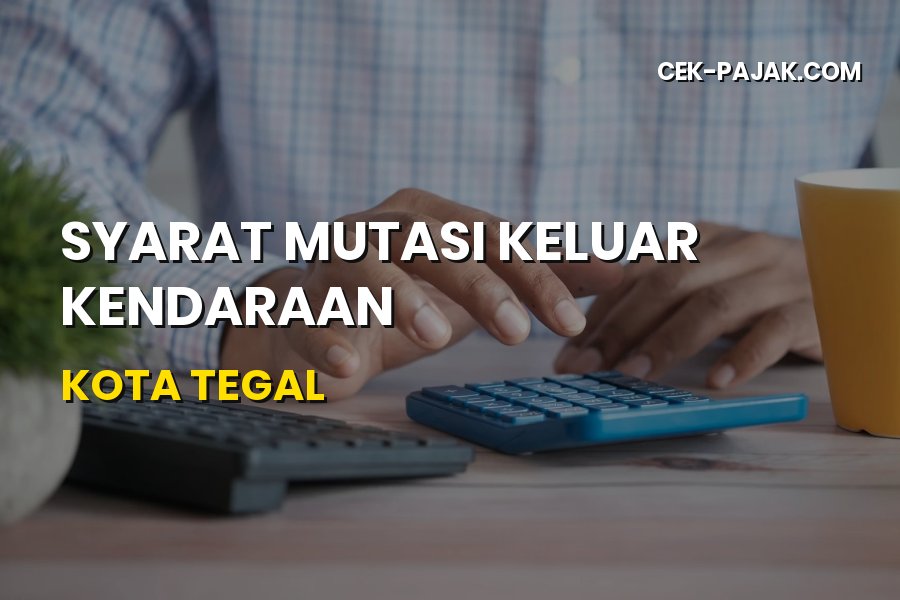 Syarat Mutasi Keluar Kendaraan Kota Tegal Jawa Tengah