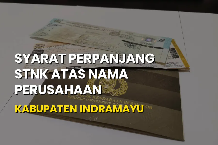 Syarat Perpanjang STNK Perusahaan di Indramayu Jawa Barat