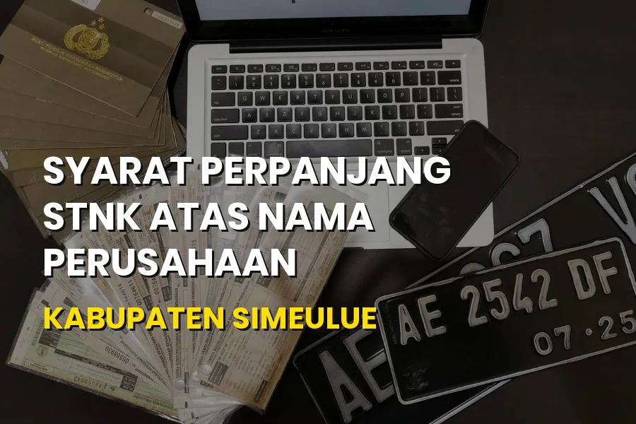 Syarat Perpanjang STNK Perusahaan Kabupaten Simeulue Aceh