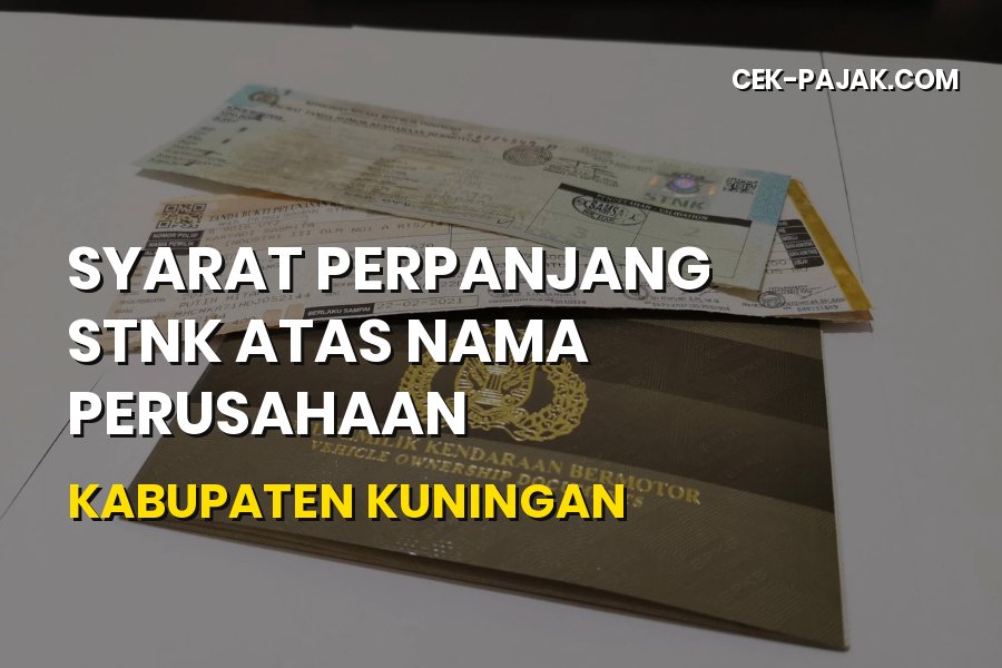 Syarat Perpanjang STNK Perusahaan Kabupaten Kuningan