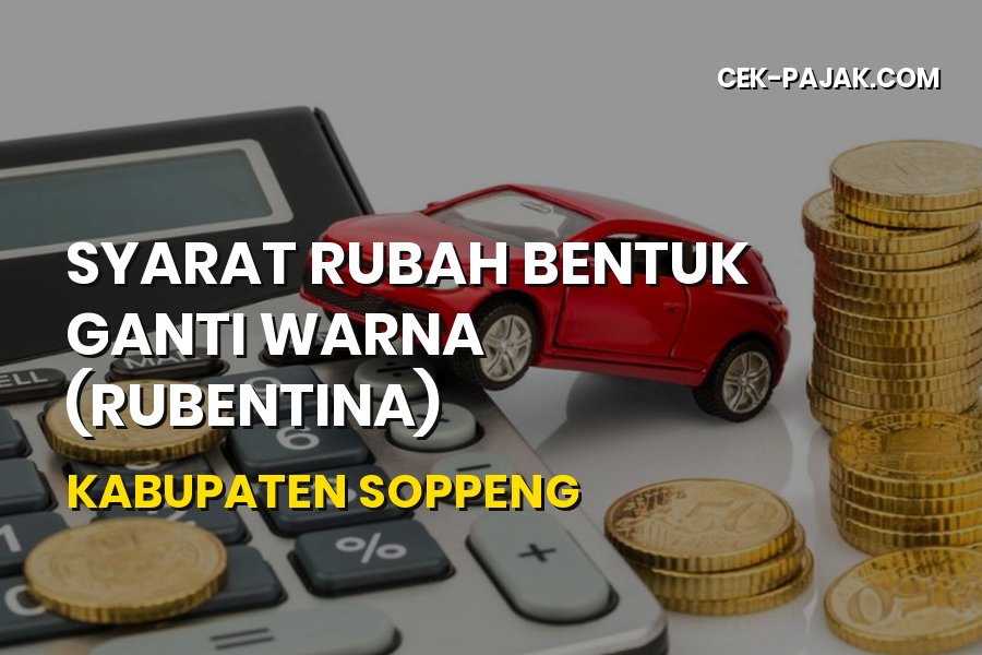 Syarat Rubah Bentuk Ganti Warna (Rubentina) Kabupaten Soppeng
