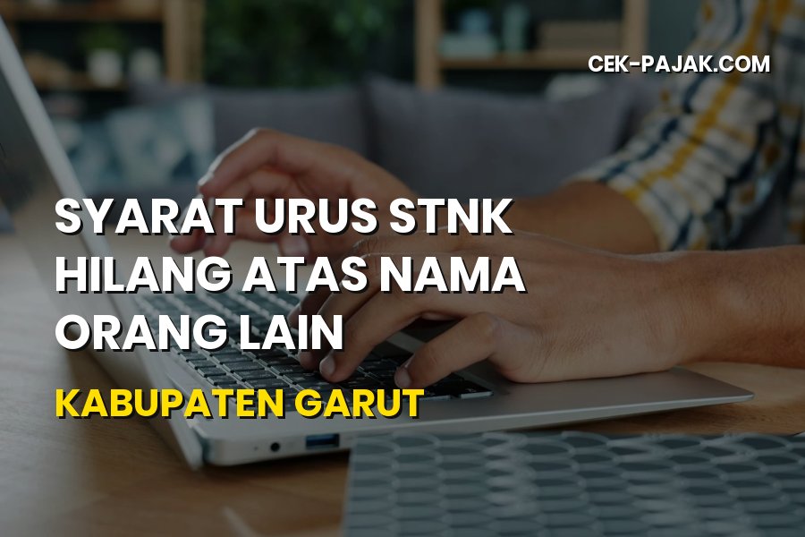 Syarat Urus STNK Hilang Atas Nama Orang Lain di Garut 2026