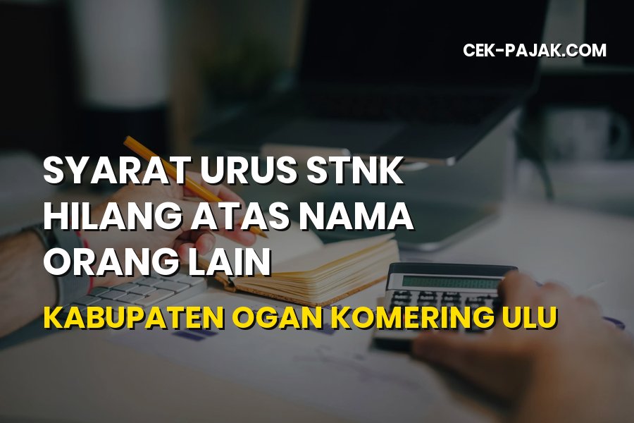 Syarat Urus STNK Hilang Atas Nama Orang Lain di OKU