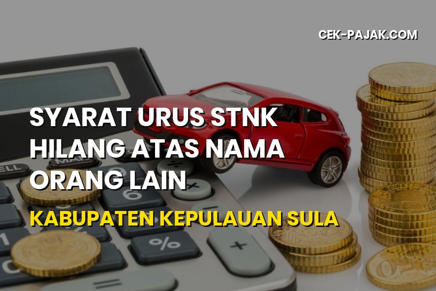 Cara Urus STNK Hilang Atas Nama Orang Lain di Kepulauan Sula