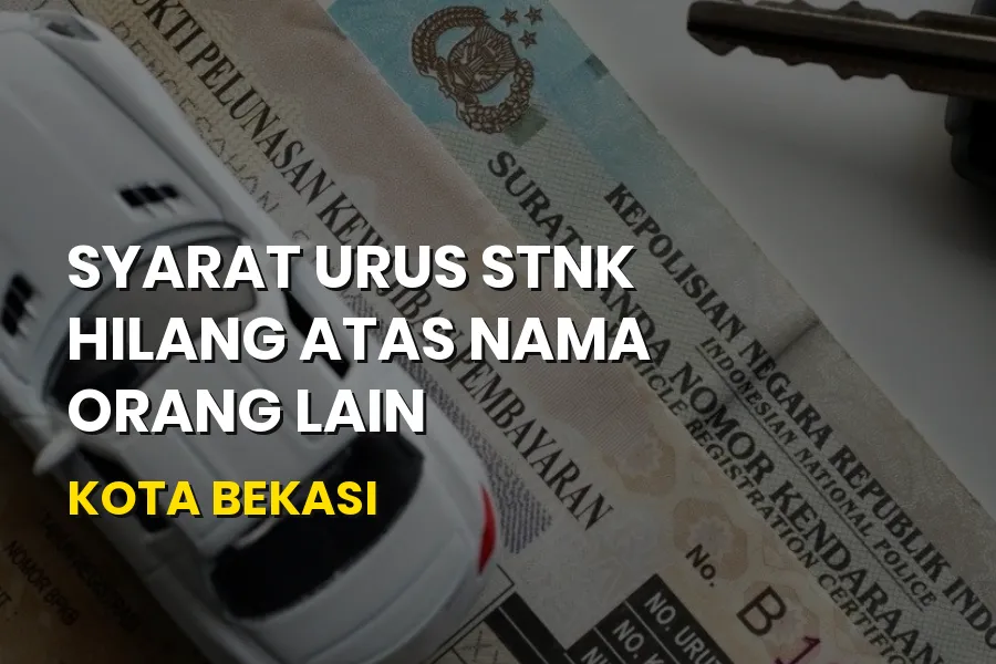 Syarat Urus STNK Hilang Atas Nama Orang Lain Kota Bekasi