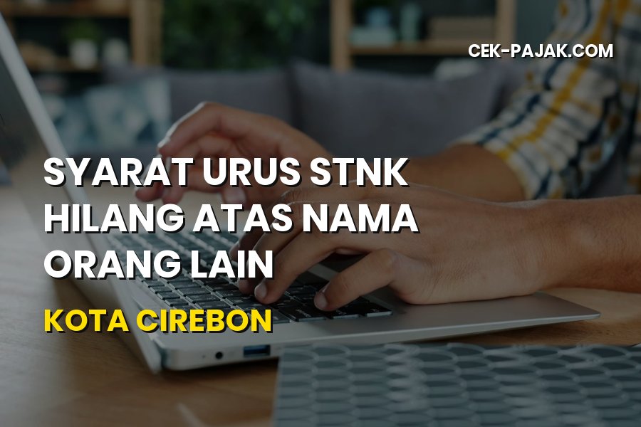 Cara Urus STNK Hilang Atas Nama Orang Lain di Kota Cirebon